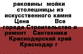 раковины, мойки, столешницы из искусственного камня › Цена ­ 15 000 - Все города Строительство и ремонт » Сантехника   . Краснодарский край,Краснодар г.